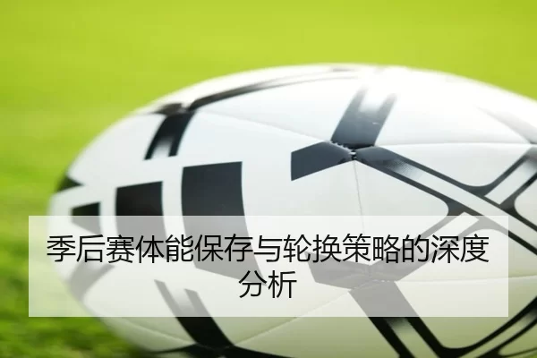 季后赛体能保存与轮换策略的深度分析